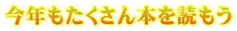 今年もたくさん本を読もう
