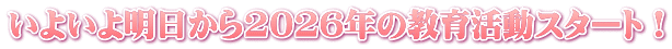 いよいよ明日から2026年の教育活動スタート!