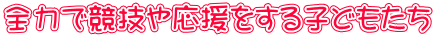 全力で競技や応援をする子どもたち