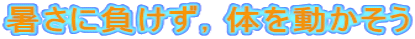 暑さに負けず，体を動かそう